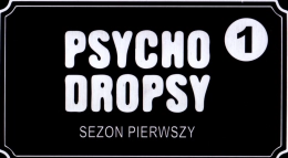 Psycho Dropsy: Sezon Pierwszy