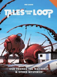 Tales from the Loop RPG: Our Friends the Machines & Other Mysteries